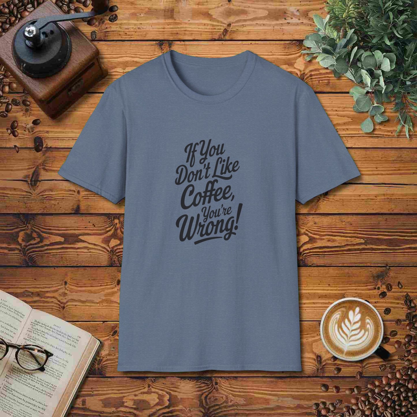 If You Don't Like Coffee, You're Wrong!