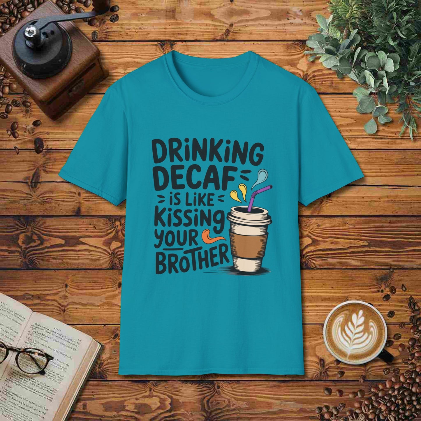 Drinking Decaf Is Like Kissing Your Brother