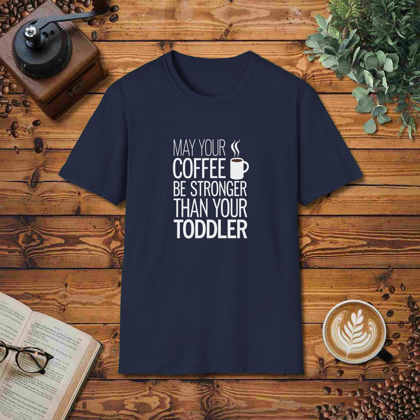 May Your Coffee Be Stronger Than Your Toddler