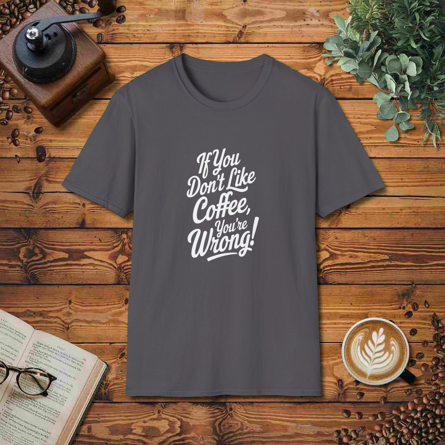 If You Don't Like Coffee, You're Wrong!