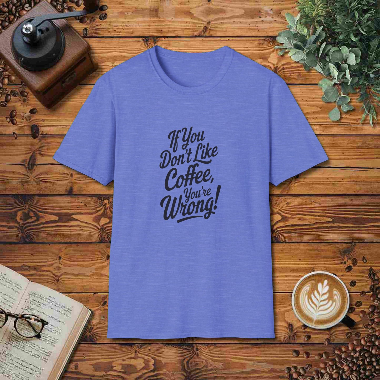 If You Don't Like Coffee, You're Wrong!