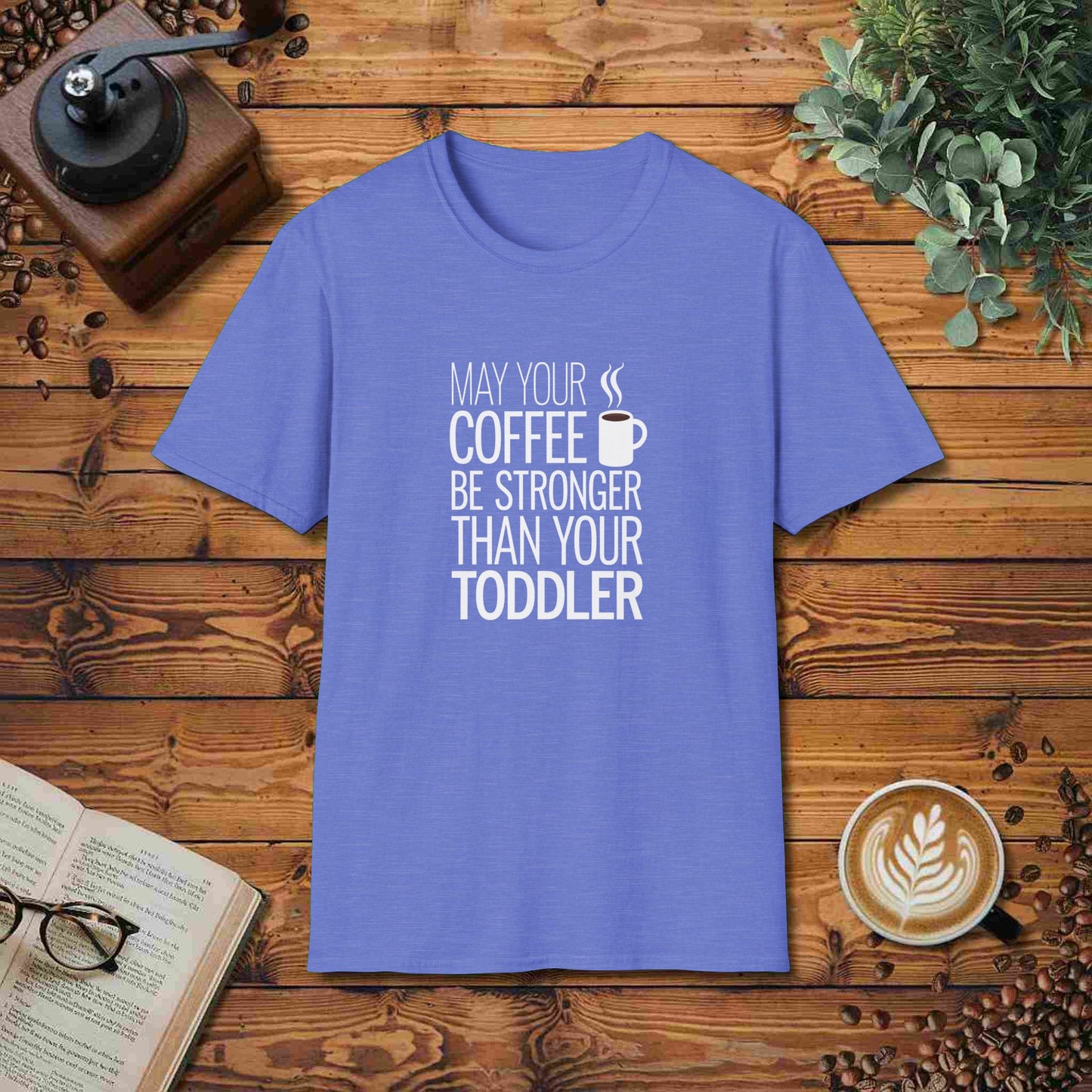 May Your Coffee Be Stronger Than Your Toddler